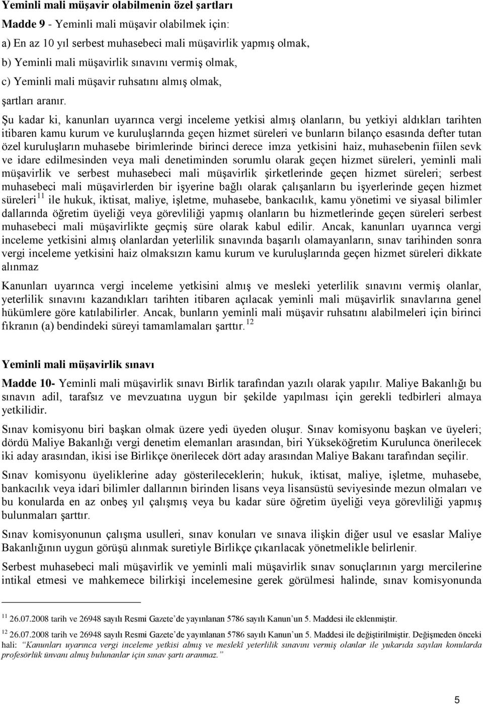 Şu kadar ki, kanunları uyarınca vergi inceleme yetkisi almış olanların, bu yetkiyi aldıkları tarihten itibaren kamu kurum ve kuruluşlarında geçen hizmet süreleri ve bunların bilanço esasında defter