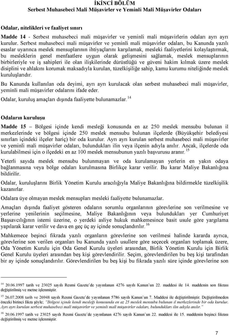 Serbest muhasebeci mali müşavirler ve yeminli mali müşavirler odaları, bu Kanunda yazılı esaslar uyarınca meslek mensuplarının ihtiyaçlarını karşılamak, mesleki faaliyetlerini kolaylaştırmak, bu