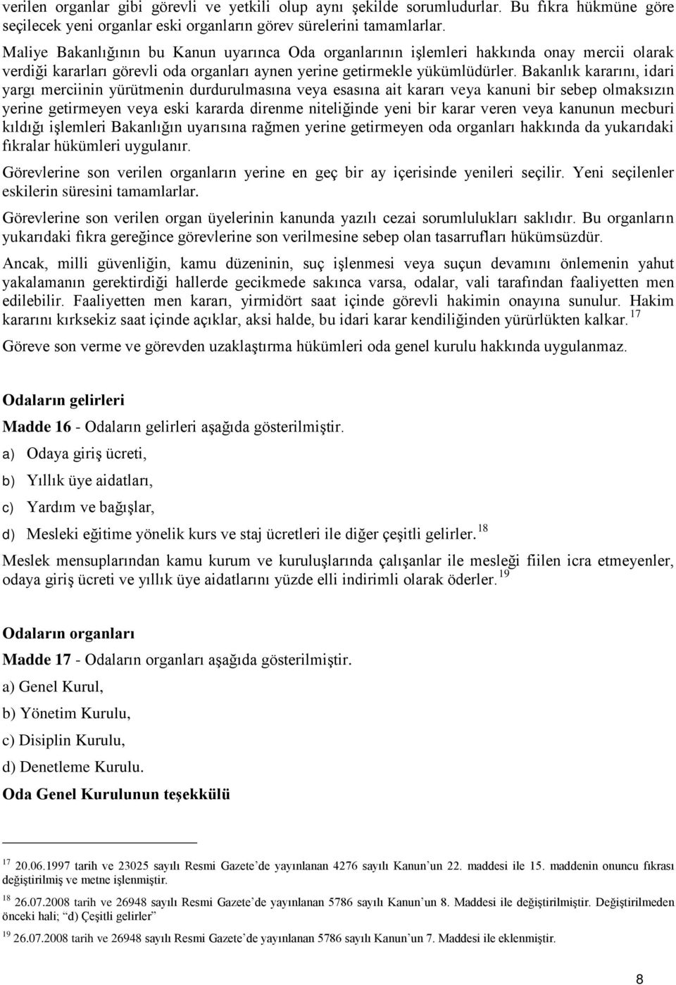 Bakanlık kararını, idari yargı merciinin yürütmenin durdurulmasına veya esasına ait kararı veya kanuni bir sebep olmaksızın yerine getirmeyen veya eski kararda direnme niteliğinde yeni bir karar