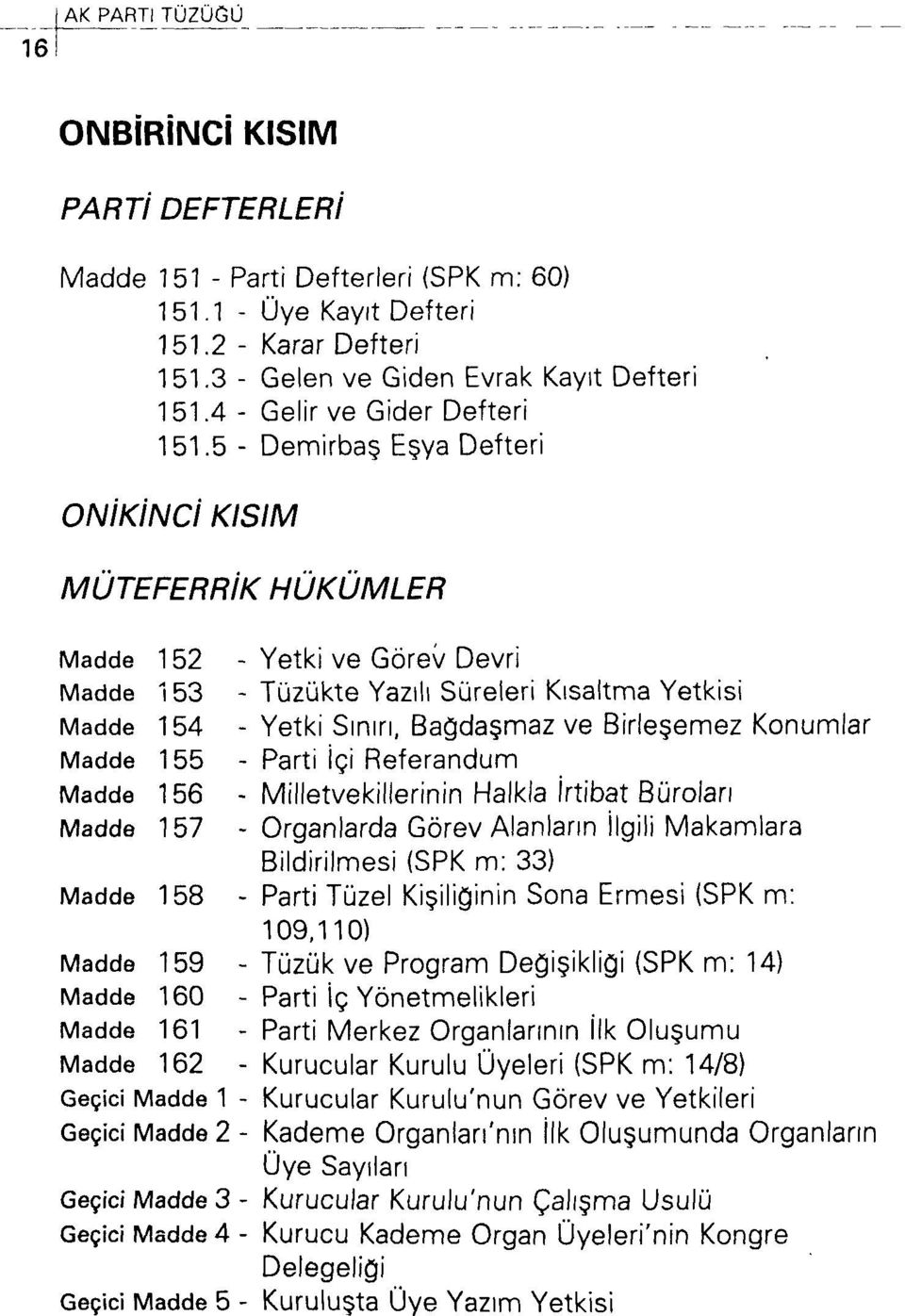 5 - Demirbaş Eşya Defteri ONİKİNCİ KISIM MÜTEFERRİK HÜKÜMLER Madde 152 - Yetki ve Görev Devri Madde 153 - Tüzükte Yazılı Süreleri Kısaltma Yetkisi Madde 154 - Yetki Sınırı, Bağdaşmaz ve Birleşemez