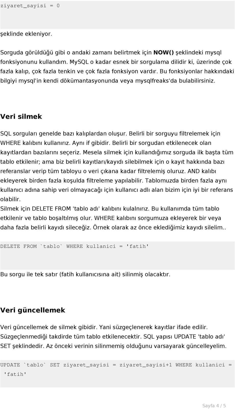 Bu fonksiyonlar hakkındaki bilgiyi mysql'in kendi dökümantasyonunda veya mysqlfreaks'da bulabilirsiniz. Veri silmek SQL sorguları genelde bazı kalıplardan oluşur.