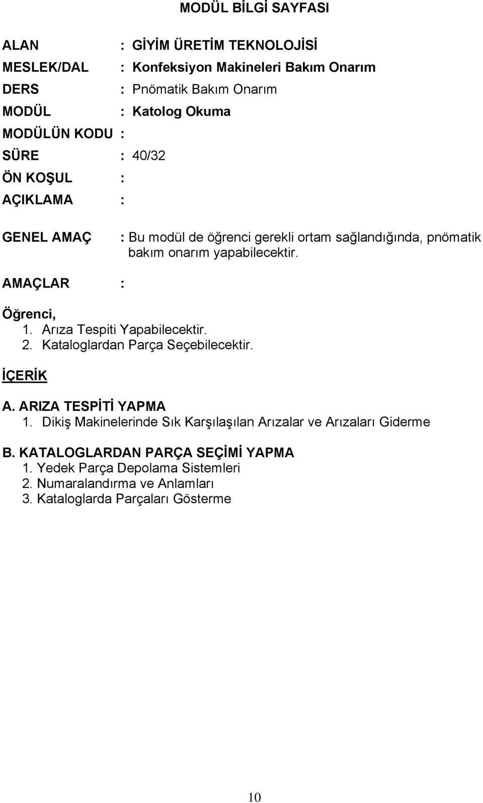 AMAÇLAR : Öğrenci, 1. Arıza Tespiti Yapabilecektir. 2. Kataloglardan Parça Seçebilecektir. İÇERİK A. ARIZA TESPİTİ YAPMA 1.