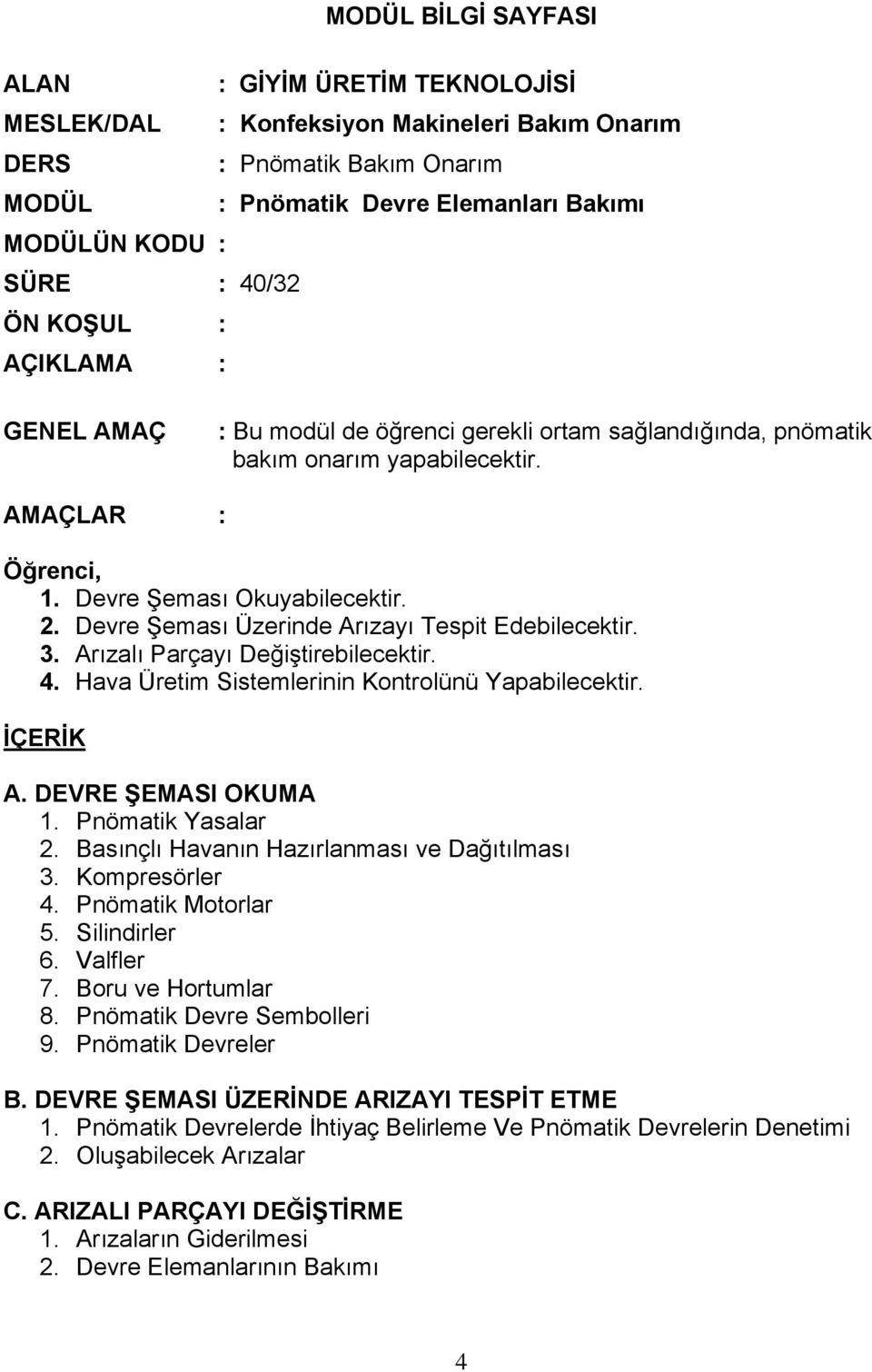 Devre Şeması Üzerinde Arızayı Tespit Edebilecektir. 3. Arızalı Parçayı Değiştirebilecektir. 4. Hava Üretim Sistemlerinin Kontrolünü Yapabilecektir. İÇERİK A. DEVRE ŞEMASI OKUMA 1. Pnömatik Yasalar 2.