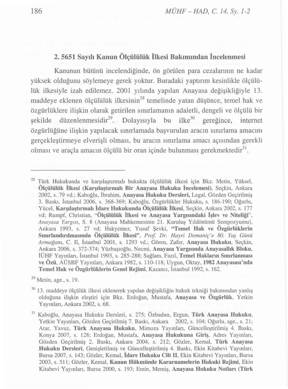 maddeye eklenen ölçülülük ilkesinin'" temelinde yatan düşünce, temel hak ve özgürlüklere ili şki n olarak getirilen s ı nı rlamanın adaletli, dengeli ve ölçülü bir şekilde düzenlenmesidir".