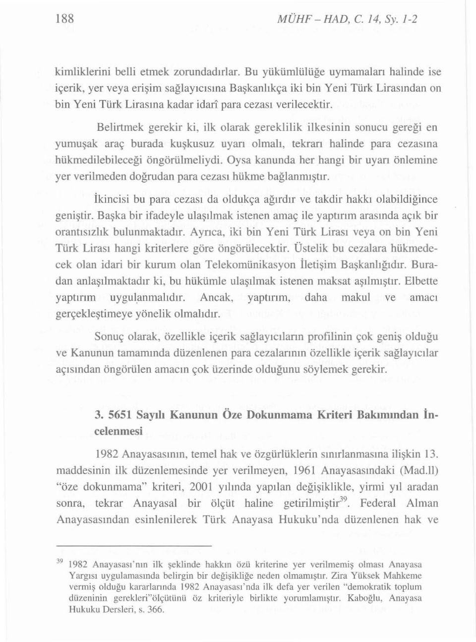 Belirtmek gerekir ki, ilk olarak gereklilik ilkesinin sonucu gereği en yumuşak araç burada kuşkusuz uyarı olmalı, tekran halinde para cezasına hükrnedilebileceği öngörülmeliydi.