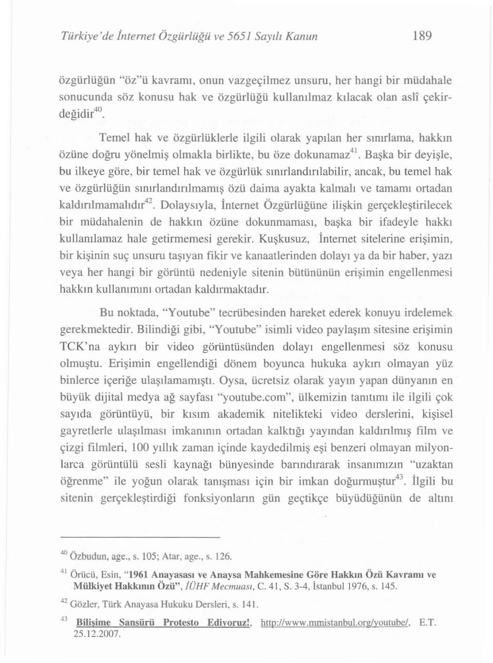 Başka bir deyişl e, bu ilkeye göre, bir temel hak ve özgürlük sın ırlandırılabi lir, ancak, bu temel hak ve özgü rl üğün s ı nı r l andın l mam ış özü daima ayakta kalmalı ve tamamı ortadan kaldırılm