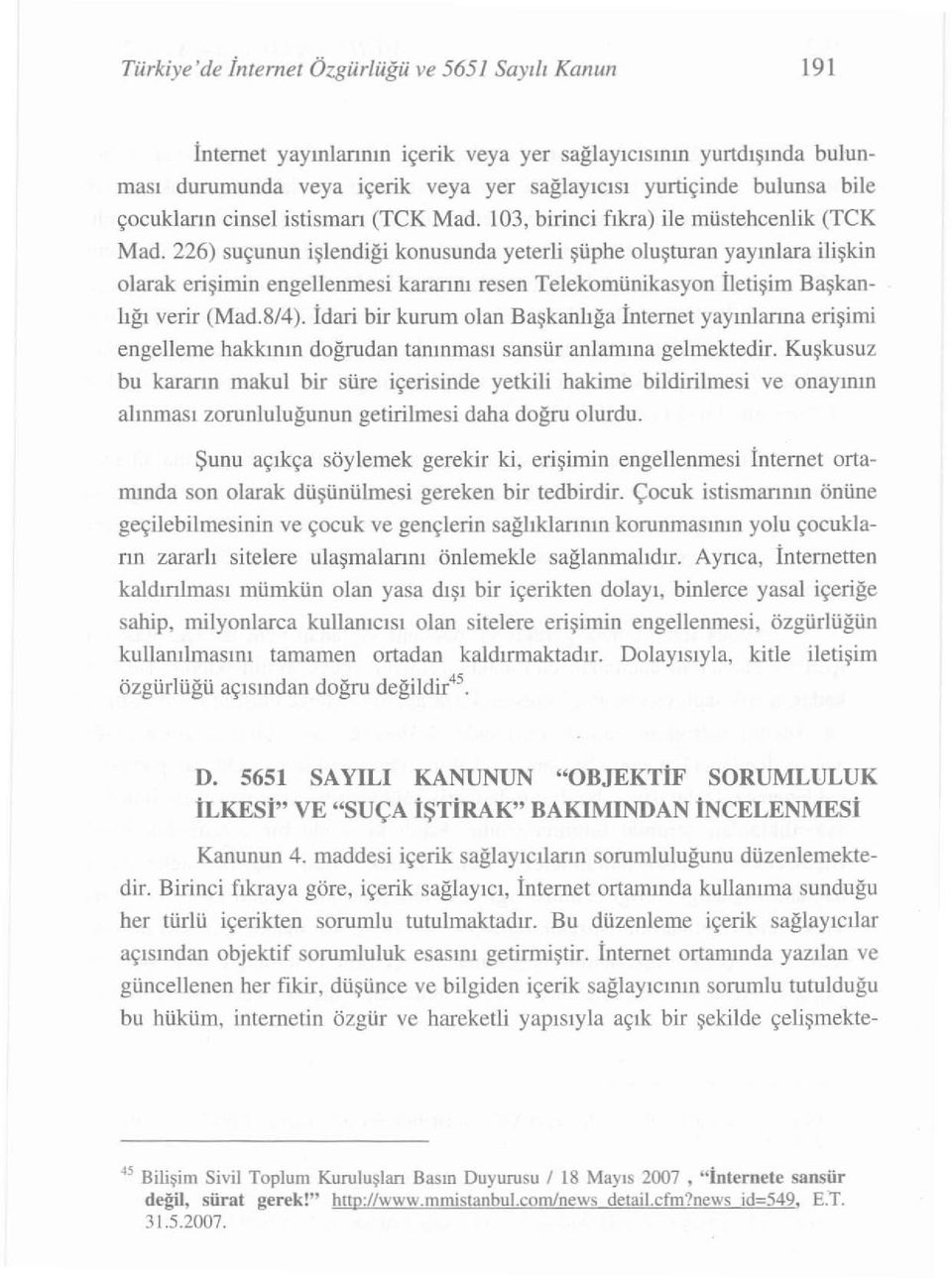 226) suçunu n işle ndiğ i konusunda yeterli ş üphe oluşturan yayınlara i lişkin olarak eri şimin engellenmesi karannı resen Te lekomünikasyon İletişim B aşkanlığ ı verir (Mad.8/4).