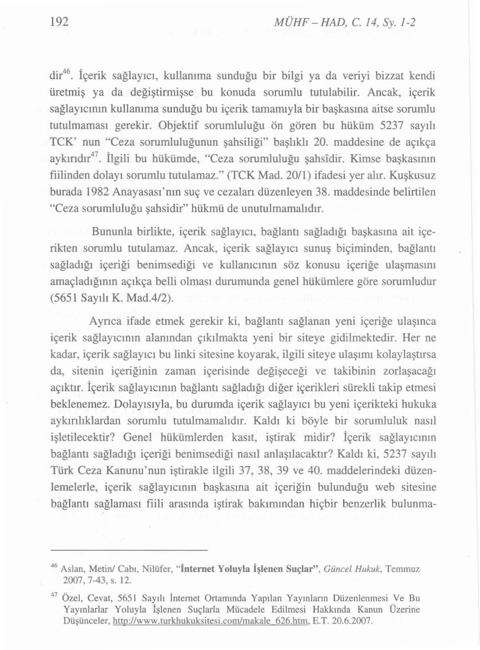 Objektif sorumluluğu ön gören bu hüküm 5237 sayılı TCK' nun "Ceza sorumluluğunun şahsiliği" başlıklı 20. maddesine de açıkça aykırıdır". İlgili bu hükümde, "Ceza sorumluluğu şahsidir.