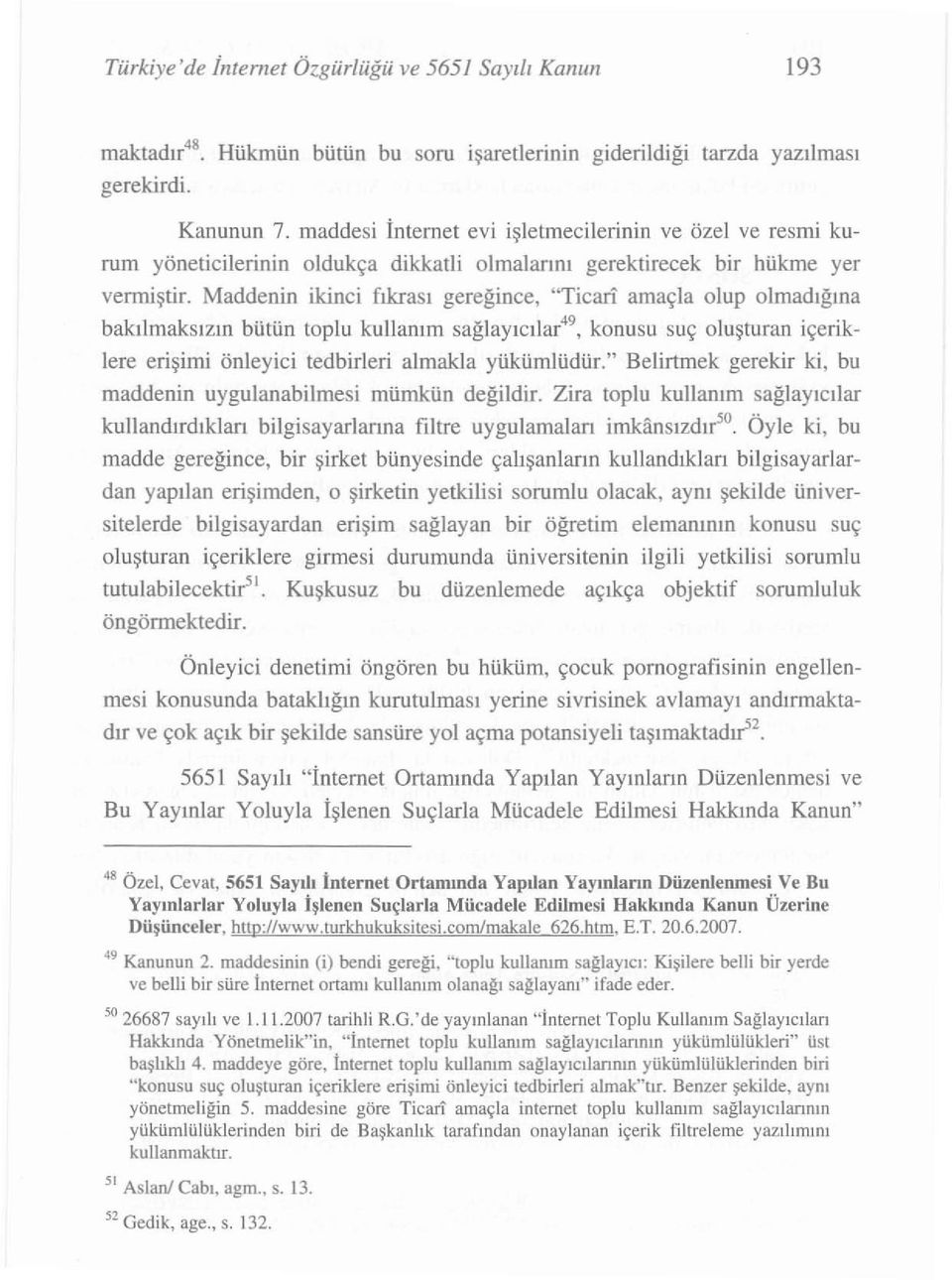 Maddenin ikinci fıkra sı g e reğ i nce, "Ticari amaçla olup o l mad ığ ına bakılmak sızın bütün toplu kullanım sa ğlayıcı lar'", konusu suç oluş turan içeriklere eri ş i m i önleyici tedbirleri