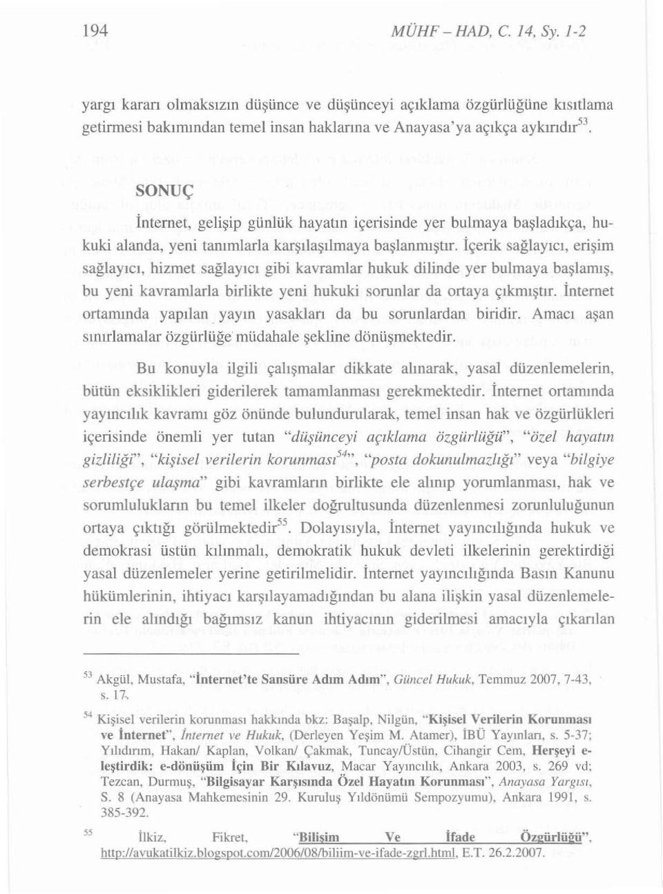 İçerik sağ lay ıc ı, erişim sağ lay ı c ı, hizmet sağ layı c ı gibi kavramlar hukuk dilinde yer bulm aya başlamı ş, bu yeni kavraml arla birlikte yeni hukuki sorunlar da ort aya çıkmıştır.