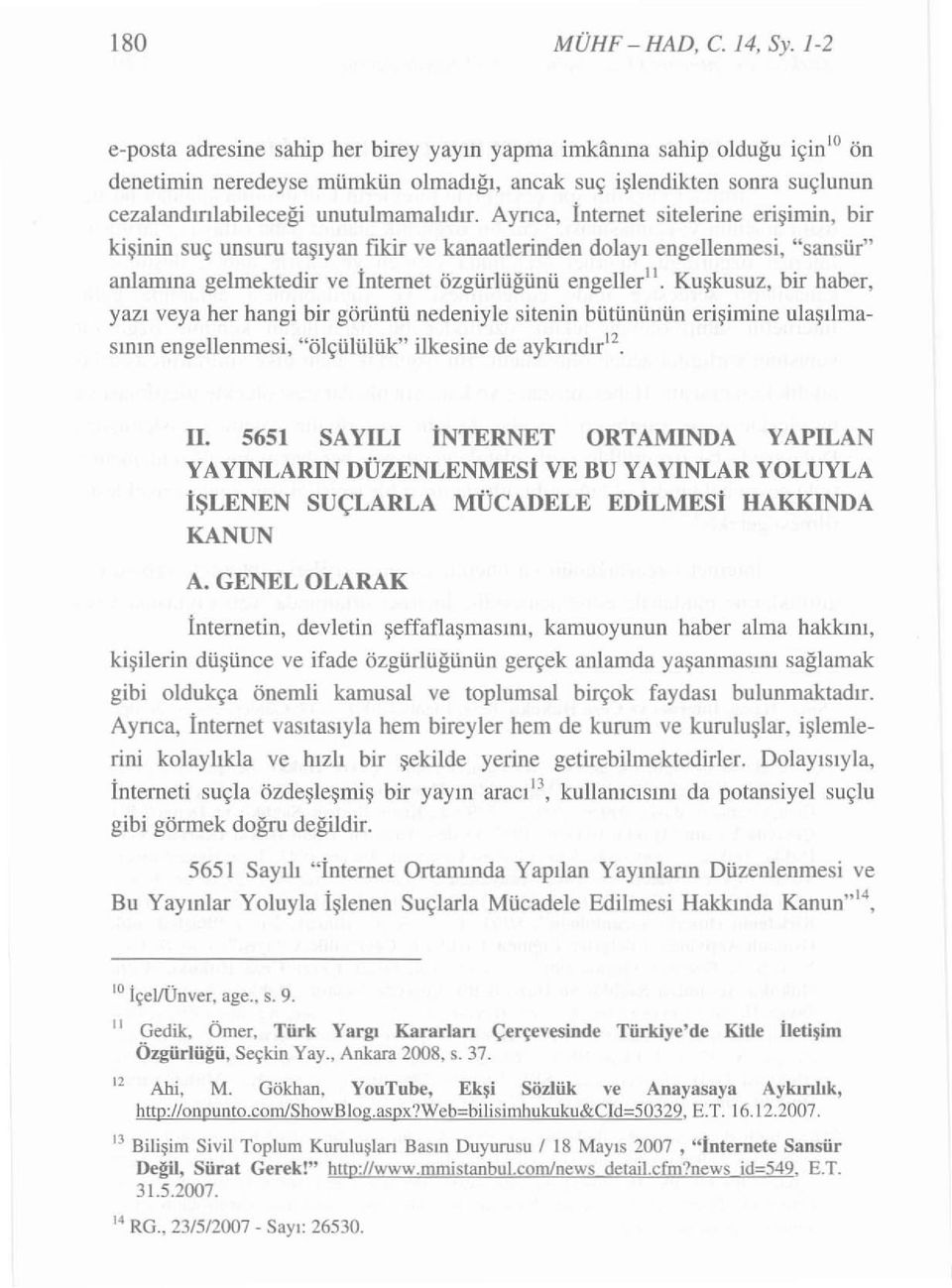 Ay rıca, İnternet sitelerine e riş i m i n, bir ki şinin suç unsuru taşıyan fikir ve kanaatlerinden dolayı engellenmesi. "sa nsür" an lamına gelmektedir ve İnternet ö zgü r lü ğ ü n ü engeller".