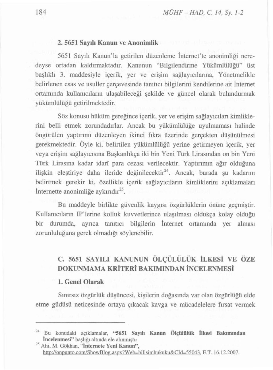 maddesiyle içerik, yer ve erişim sağlayıcılanrıa, Yönetmelikle belirlenen esas ve usuller çerçevesinde tanıtıcı bilgilerini kendilerine ait İnternet ortamında kullanıcıların ulaşabileceği şekilde ve