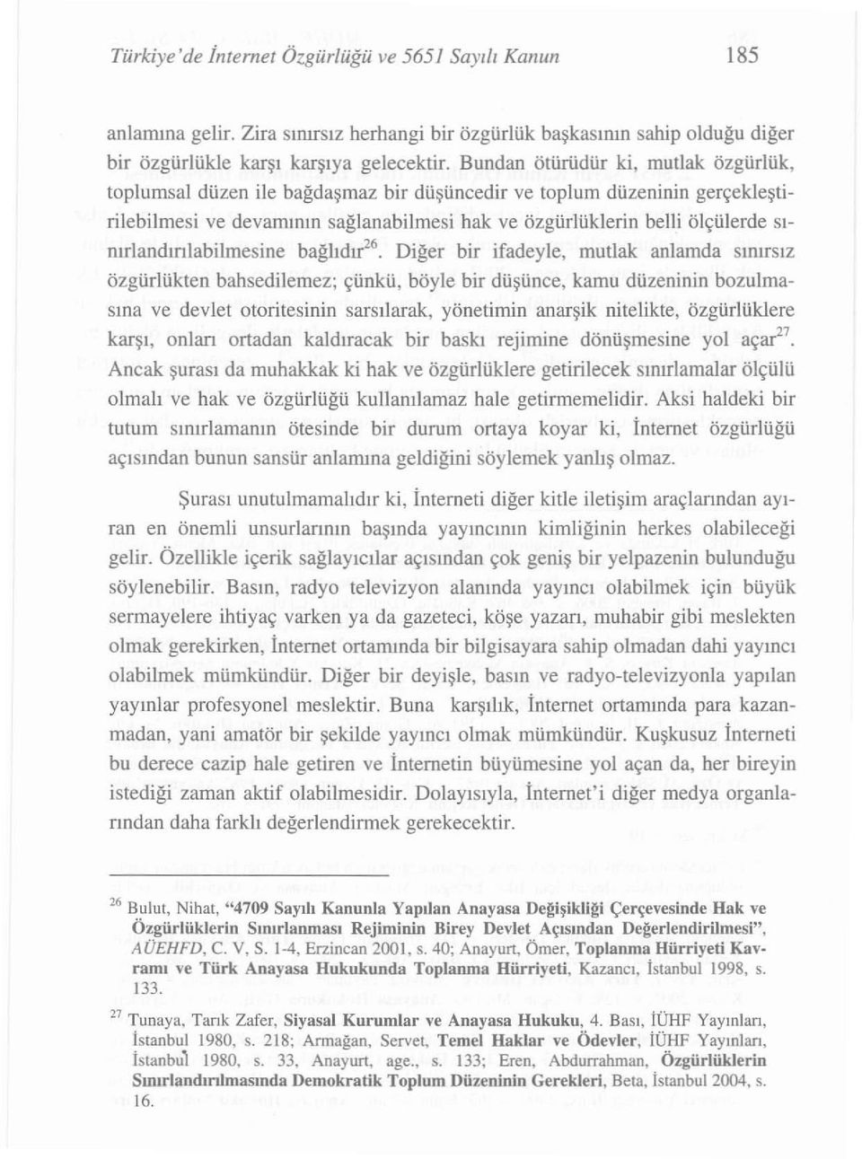 sınırlandınlabilmesine bağlıdır'", Diğer bir ifadeyle, mutlak anlamda sınırsız özgürlükten bahsedilemez; çünkü, böyle bir düşünce, kamu düzeninin bozulmasına ve devlet otoritesinin sarsılarak,