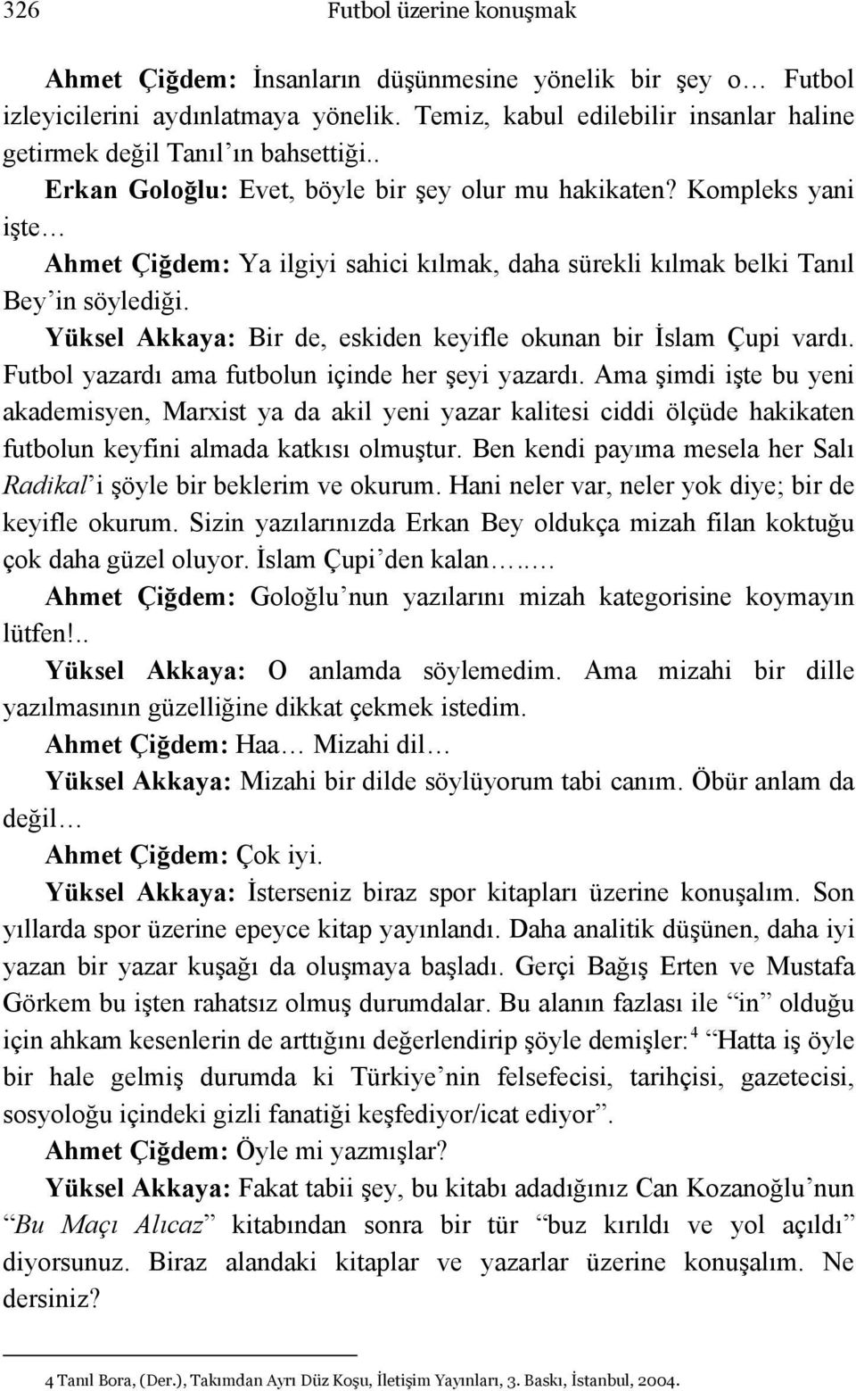 Kompleks yani işte Ahmet Çiğdem: Ya ilgiyi sahici kılmak, daha sürekli kılmak belki Tanıl Bey in söylediği. Yüksel Akkaya: Bir de, eskiden keyifle okunan bir İslam Çupi vardı.