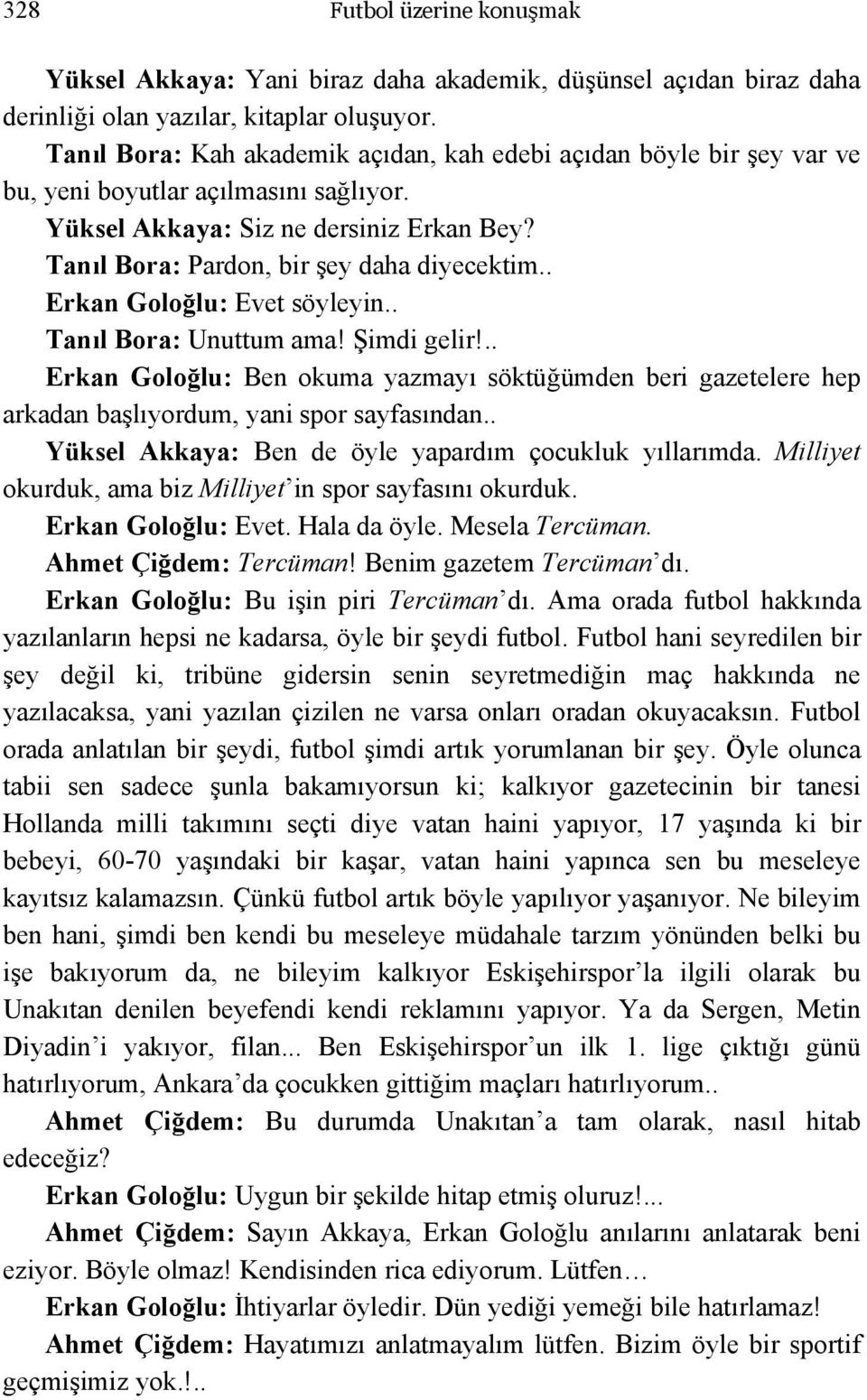 . Erkan Goloğlu: Evet söyleyin.. Tanıl Bora: Unuttum ama! Şimdi gelir!.. Erkan Goloğlu: Ben okuma yazmayı söktüğümden beri gazetelere hep arkadan başlıyordum, yani spor sayfasından.