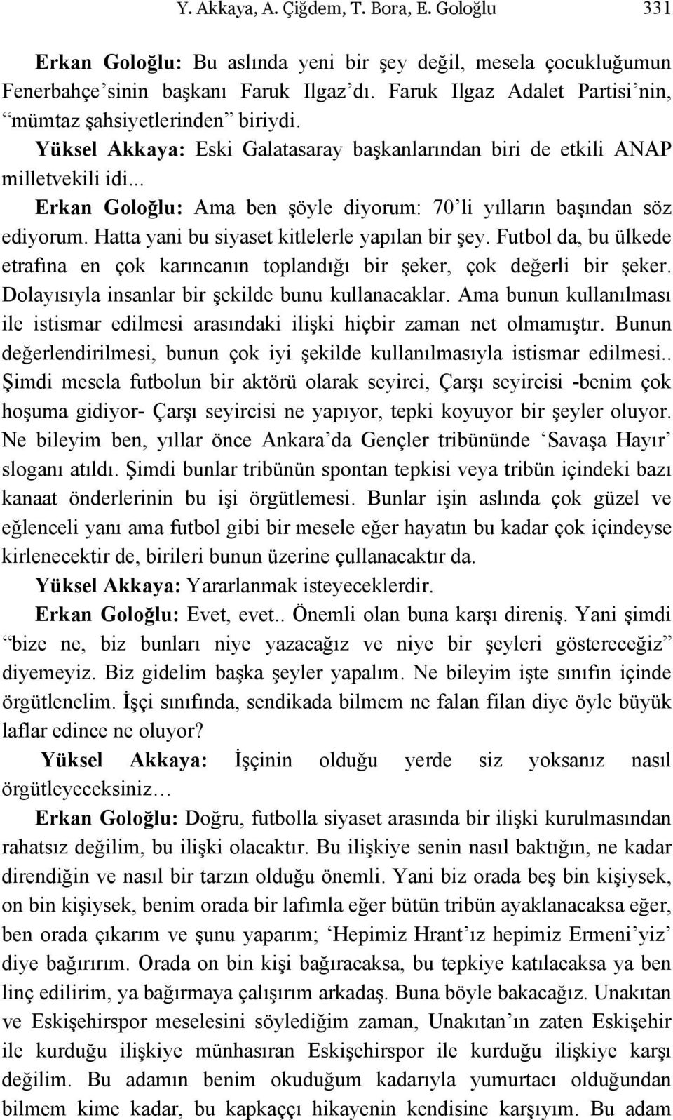 .. Erkan Goloğlu: Ama ben şöyle diyorum: 70 li yılların başından söz ediyorum. Hatta yani bu siyaset kitlelerle yapılan bir şey.