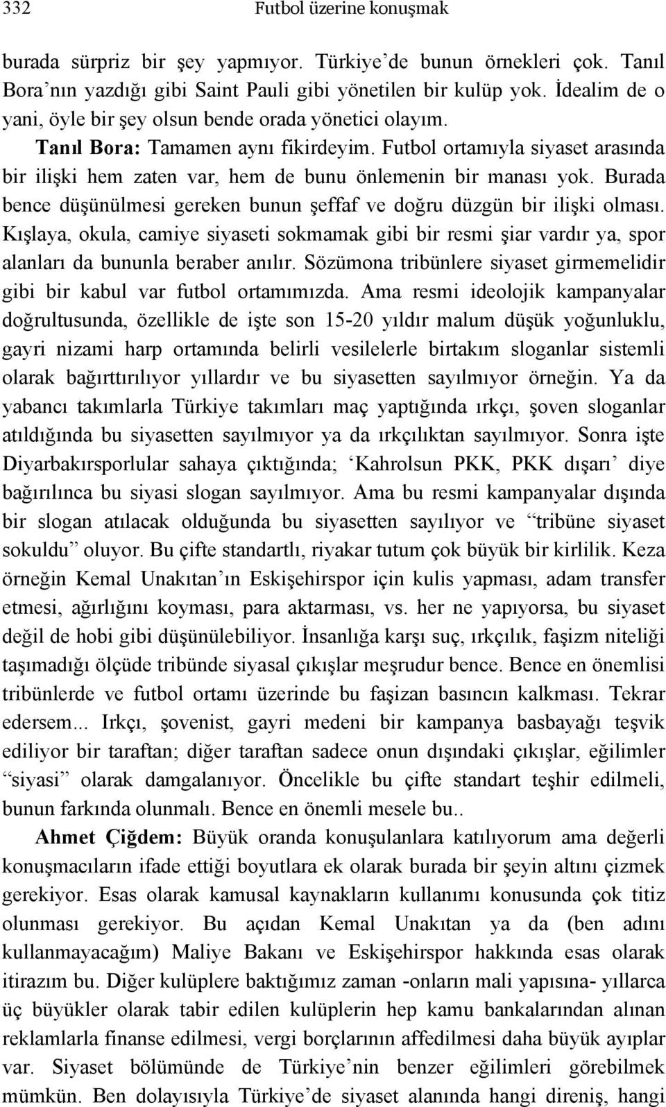 Futbol ortamıyla siyaset arasında bir ilişki hem zaten var, hem de bunu önlemenin bir manası yok. Burada bence düşünülmesi gereken bunun şeffaf ve doğru düzgün bir ilişki olması.