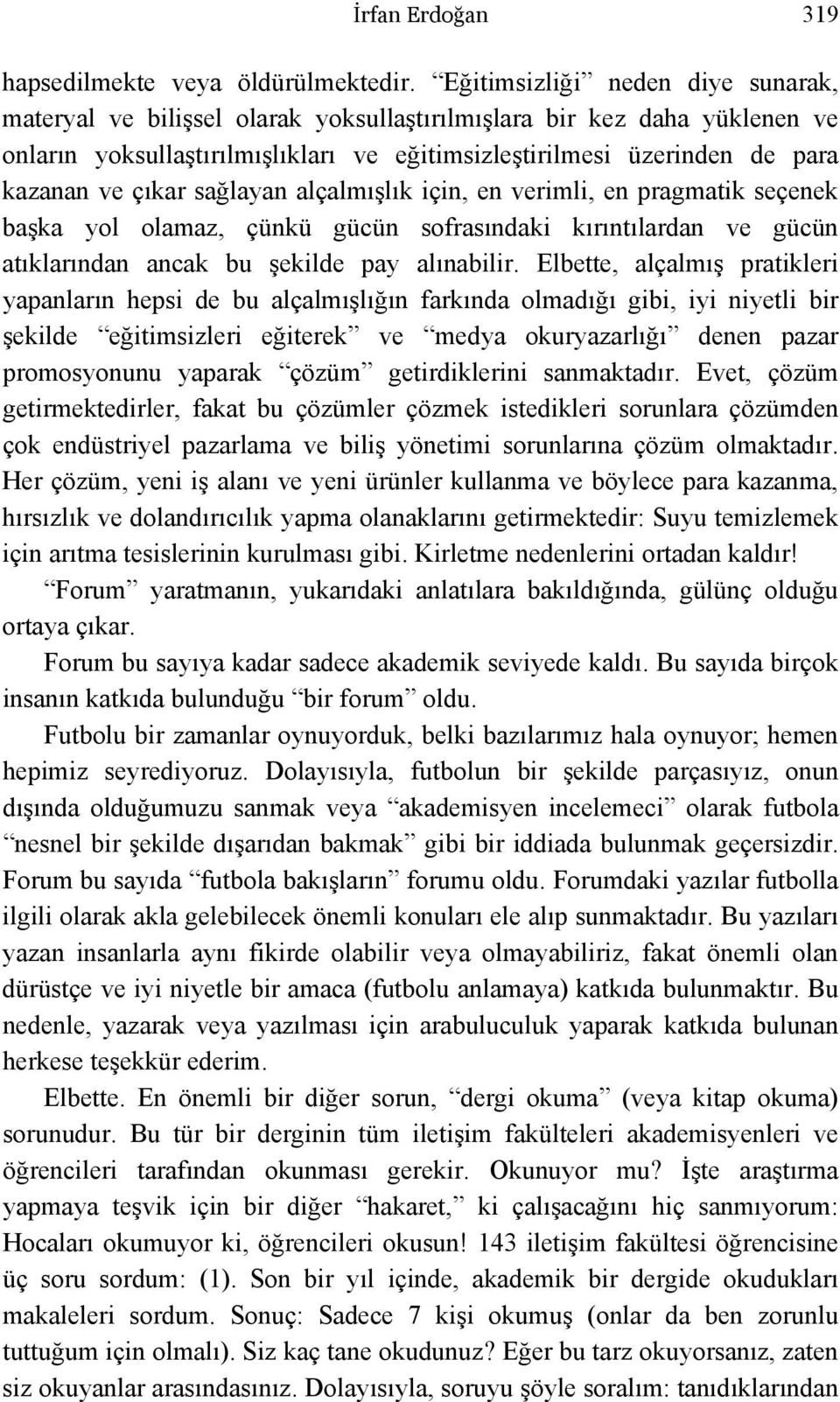 çıkar sağlayan alçalmışlık için, en verimli, en pragmatik seçenek başka yol olamaz, çünkü gücün sofrasındaki kırıntılardan ve gücün atıklarından ancak bu şekilde pay alınabilir.