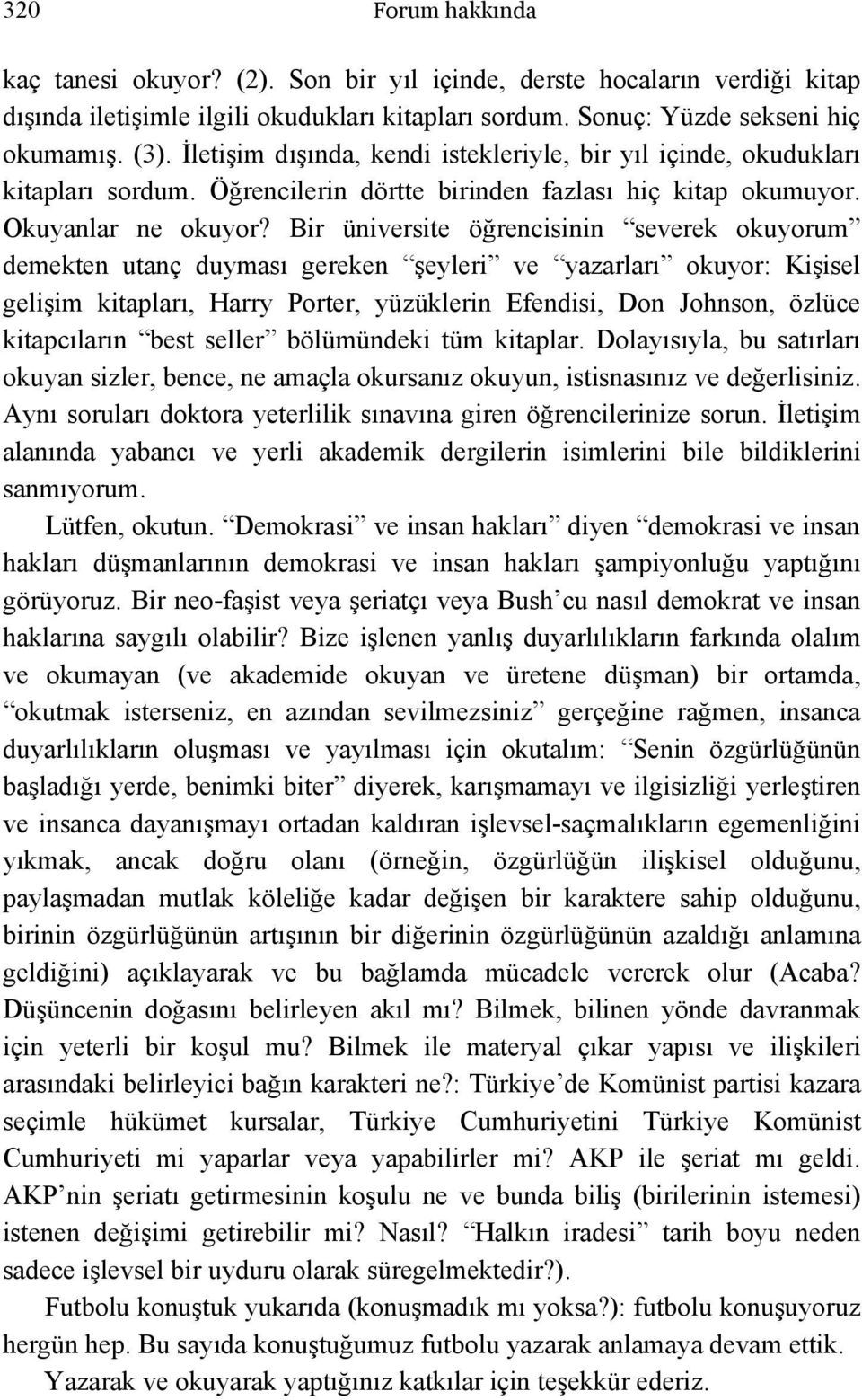 Bir üniversite öğrencisinin severek okuyorum demekten utanç duyması gereken şeyleri ve yazarları okuyor: Kişisel gelişim kitapları, Harry Porter, yüzüklerin Efendisi, Don Johnson, özlüce kitapcıların