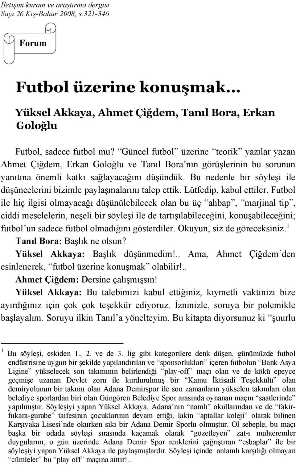 Bu nedenle bir söyleşi ile düşüncelerini bizimle paylaşmalarını talep ettik. Lütfedip, kabul ettiler.