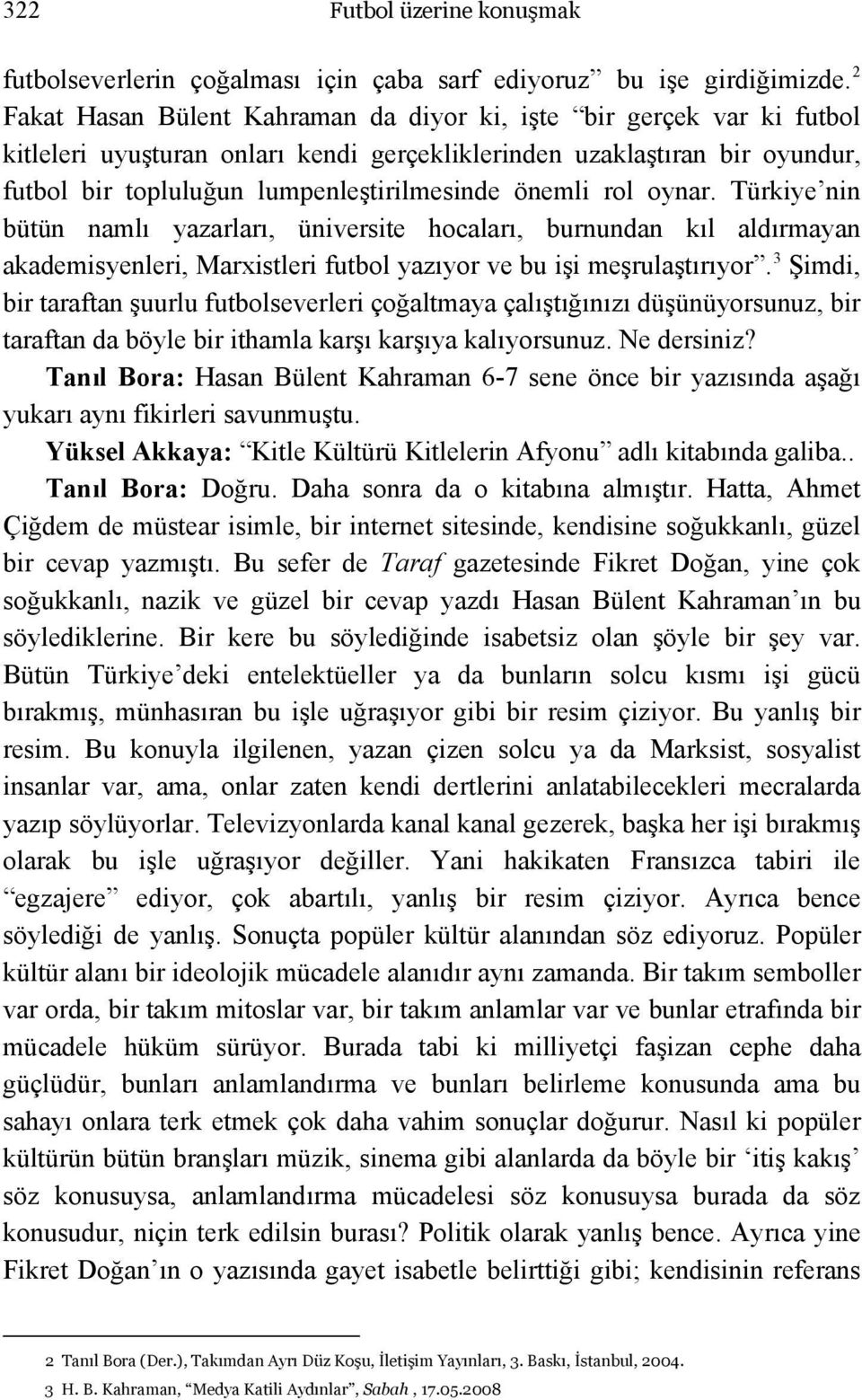 önemli rol oynar. Türkiye nin bütün namlı yazarları, üniversite hocaları, burnundan kıl aldırmayan akademisyenleri, Marxistleri futbol yazıyor ve bu işi meşrulaştırıyor.