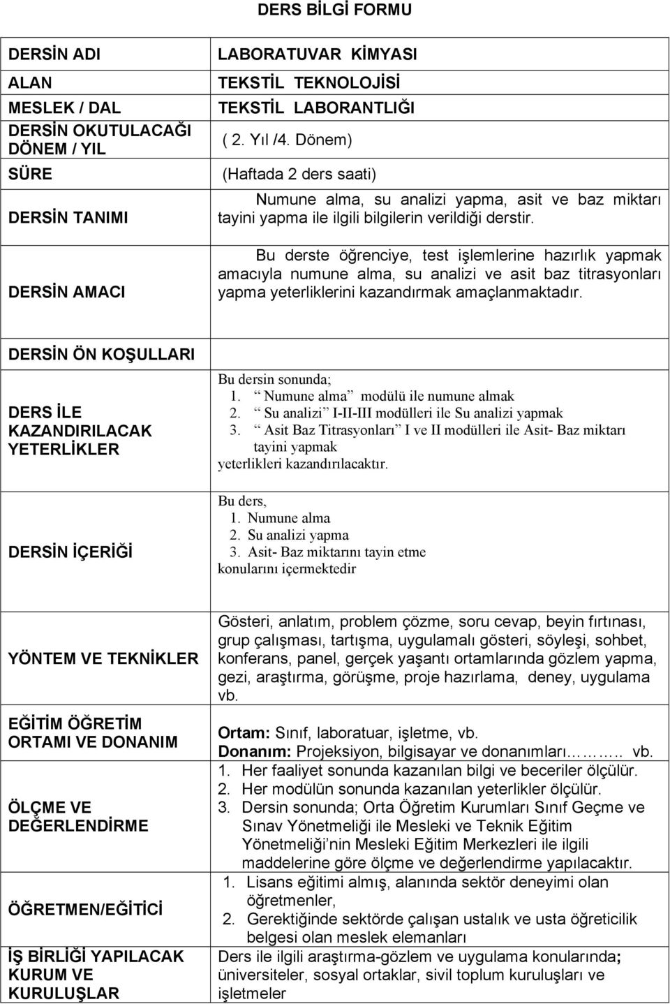 Bu derste öğrenciye, test işlemlerine hazırlık yapmak amacıyla numune alma, su analizi ve asit baz titrasyonları yapma yeterliklerini kazandırmak amaçlanmaktadır.