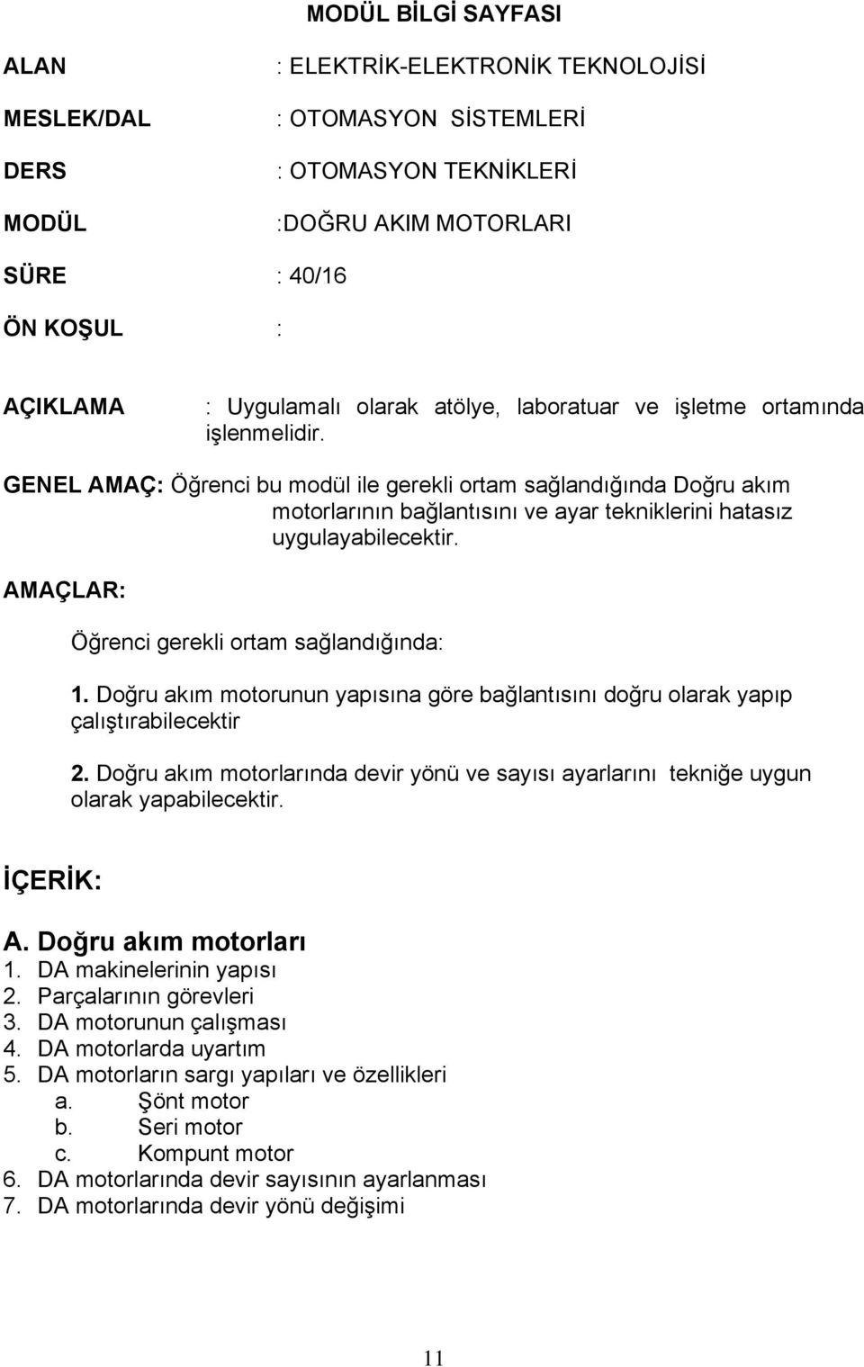 GENEL AMAÇ: Öğrenci bu modül ile gerekli ortam sağlandığında Doğru akım motorlarının bağlantısını ve ayar tekniklerini hatasız uygulayabilecektir. AMAÇLAR: Öğrenci gerekli ortam sağlandığında: 1.