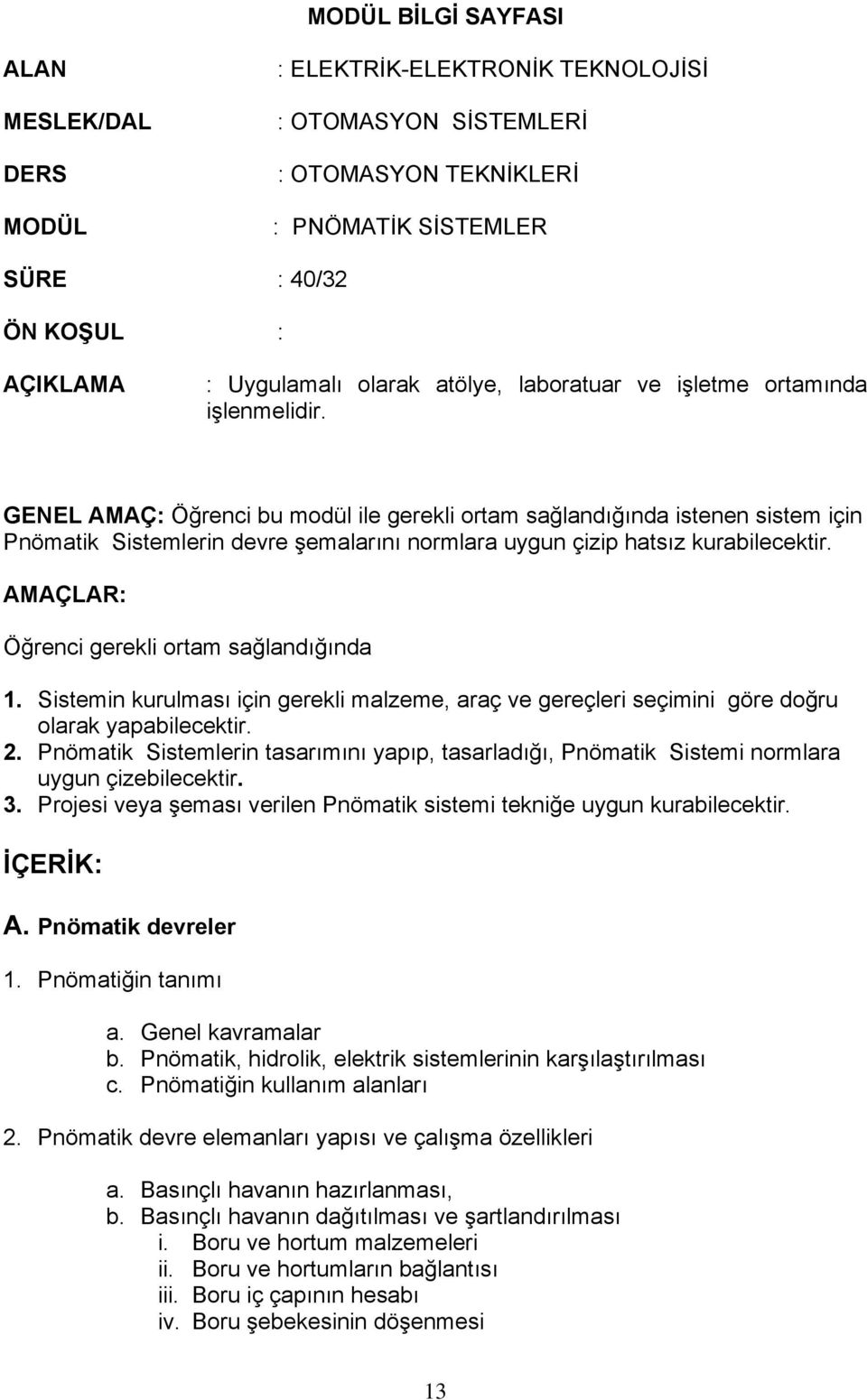 GENEL AMAÇ: Öğrenci bu modül ile gerekli ortam sağlandığında istenen sistem için Pnömatik Sistemlerin devre şemalarını normlara uygun çizip hatsız kurabilecektir.