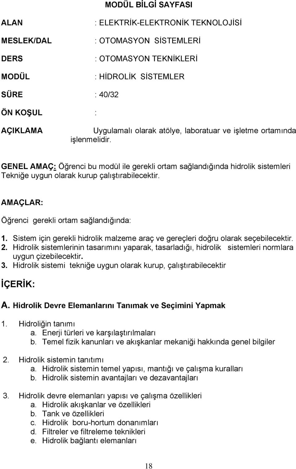 AMAÇLAR: Öğrenci gerekli ortam sağlandığında: 1. Sistem için gerekli hidrolik malzeme araç ve gereçleri doğru olarak seçebilecektir. 2.