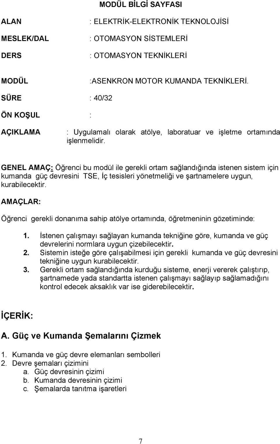 GENEL AMAÇ: Öğrenci bu modül ile gerekli ortam sağlandığında istenen sistem için kumanda güç devresini TSE, İç tesisleri yönetmeliği ve şartnamelere uygun, kurabilecektir.