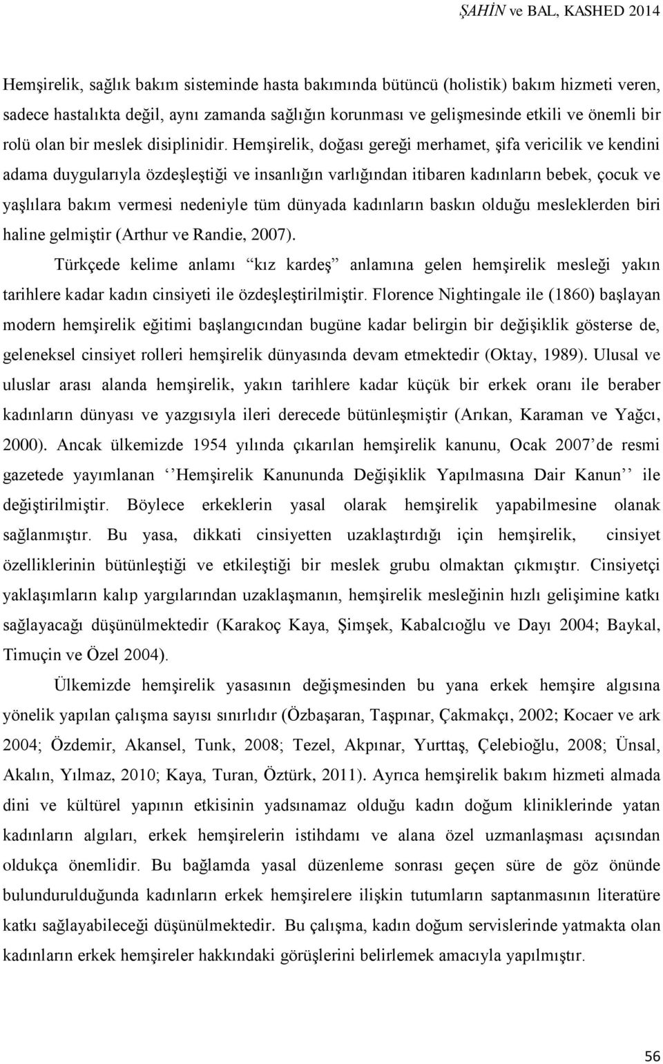 Hemşirelik, doğası gereği merhamet, şifa vericilik ve kendini adama duygularıyla özdeşleştiği ve insanlığın varlığından itibaren kadınların bebek, çocuk ve yaşlılara bakım vermesi nedeniyle tüm