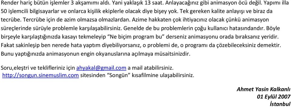 Genelde de bu problemlerin çoğu kullanıcı hatasındandır. Böyle birşeyle karşılaştığınızda kasayı tekmeleyip Ne biçim program bu derseniz animasyonu orada bıraksanız yeridir.