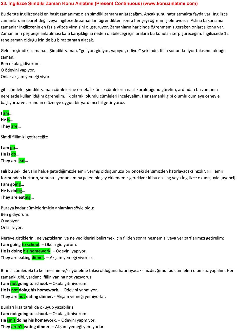 Aslına bakarsanız zamanlar İngilizcenin en fazla yüzde yirmisini oluşturuyor. Zamanların haricinde öğrenmemiz gereken onlarca konu var.