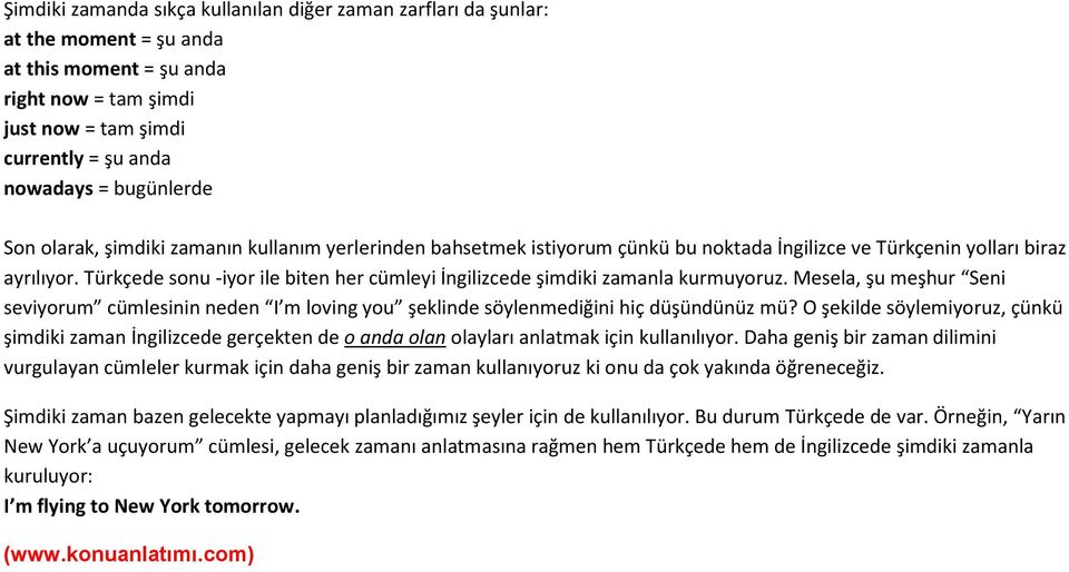 Türkçede sonu -iyor ile biten her cümleyi İngilizcede şimdiki zamanla kurmuyoruz. Mesela, şu meşhur Seni seviyorum cümlesinin neden I m loving you şeklinde söylenmediğini hiç düşündünüz mü?