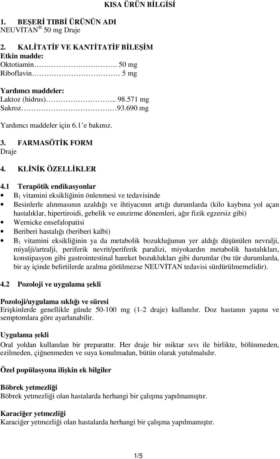 1 Terapötik endikasyonlar B 1 vitamini eksikliğinin önlenmesi ve tedavisinde Besinlerle alınmasının azaldığı ve ihtiyacının artığı durumlarda (kilo kaybına yol açan hastalıklar, hipertiroidi, gebelik