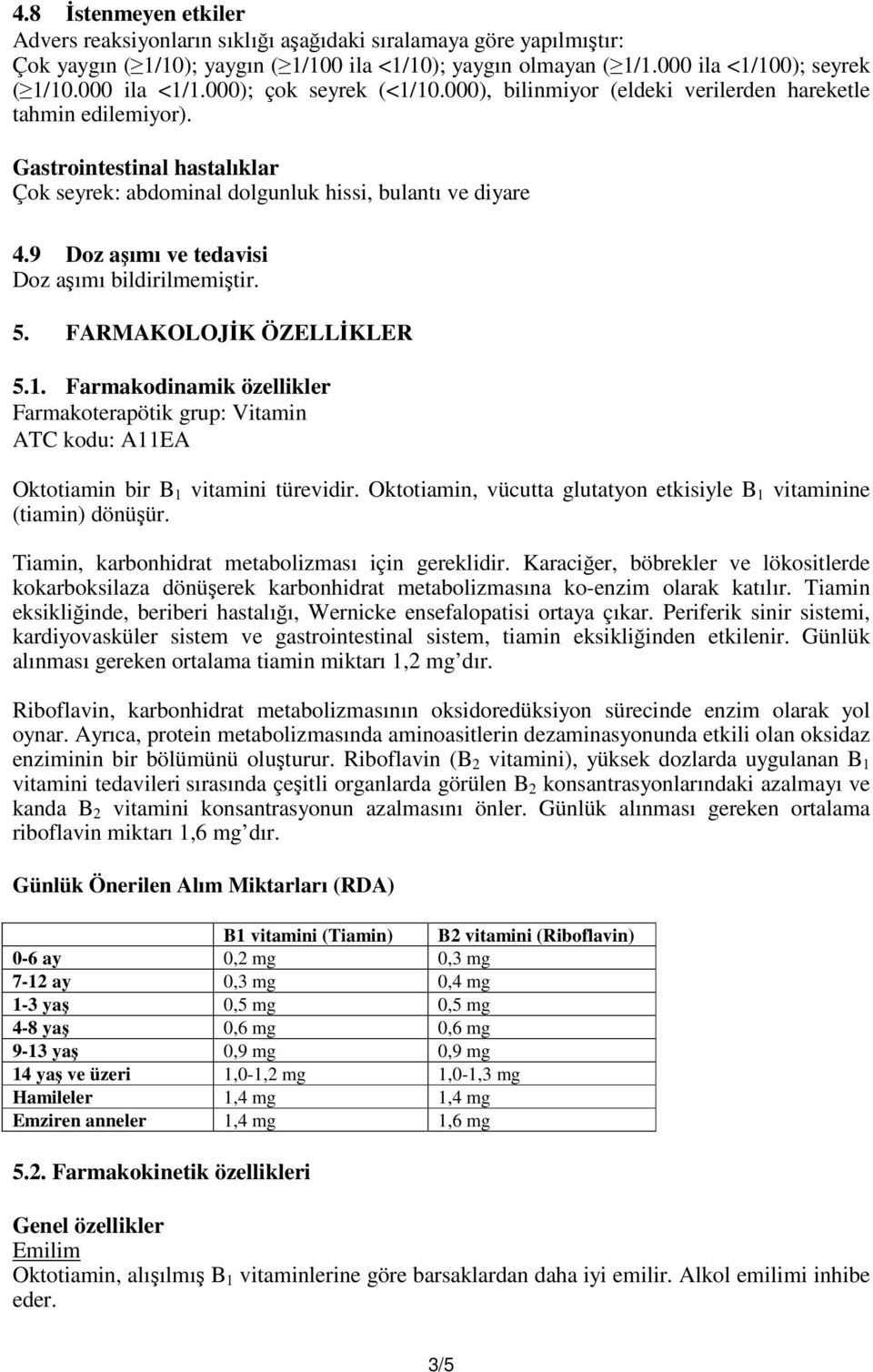 9 Doz aşımı ve tedavisi Doz aşımı bildirilmemiştir. 5. FARMAKOLOJİK ÖZELLİKLER 5.1. Farmakodinamik özellikler Farmakoterapötik grup: Vitamin ATC kodu: A11EA Oktotiamin bir B 1 vitamini türevidir.