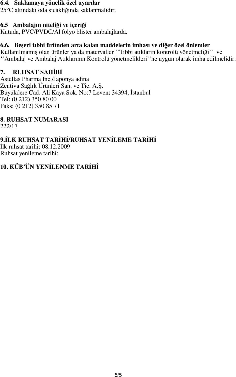 ne uygun olarak imha edilmelidir. 7. RUHSAT SAHİBİ Astellas Pharma Inc./Japonya adına Zentiva Sağlık Ürünleri San. ve Tic. A.Ş. Büyükdere Cad. Ali Kaya Sok.