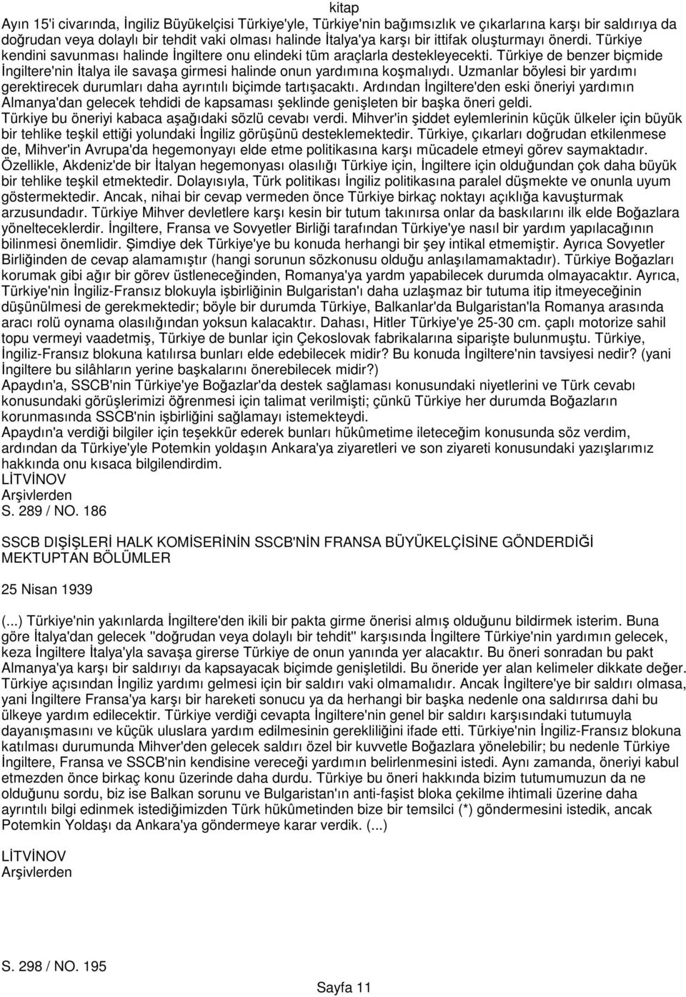 Türkiye de benzer biçmide Đngiltere'nin Đtalya ile savaşa girmesi halinde onun yardımına koşmalıydı. Uzmanlar böylesi bir yardımı gerektirecek durumları daha ayrıntılı biçimde tartışacaktı.