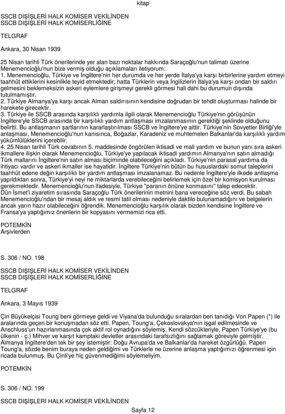 Menemencioğlu, Türkiye ve Đngiltere'nin her durumda ve her yerde Đtalya'ya karşı birbirlerine yardım etmeyi taahhüt ettiklerini kesinlikle teyid etmektedir; hatta Türklerin veya Đngilizlerin