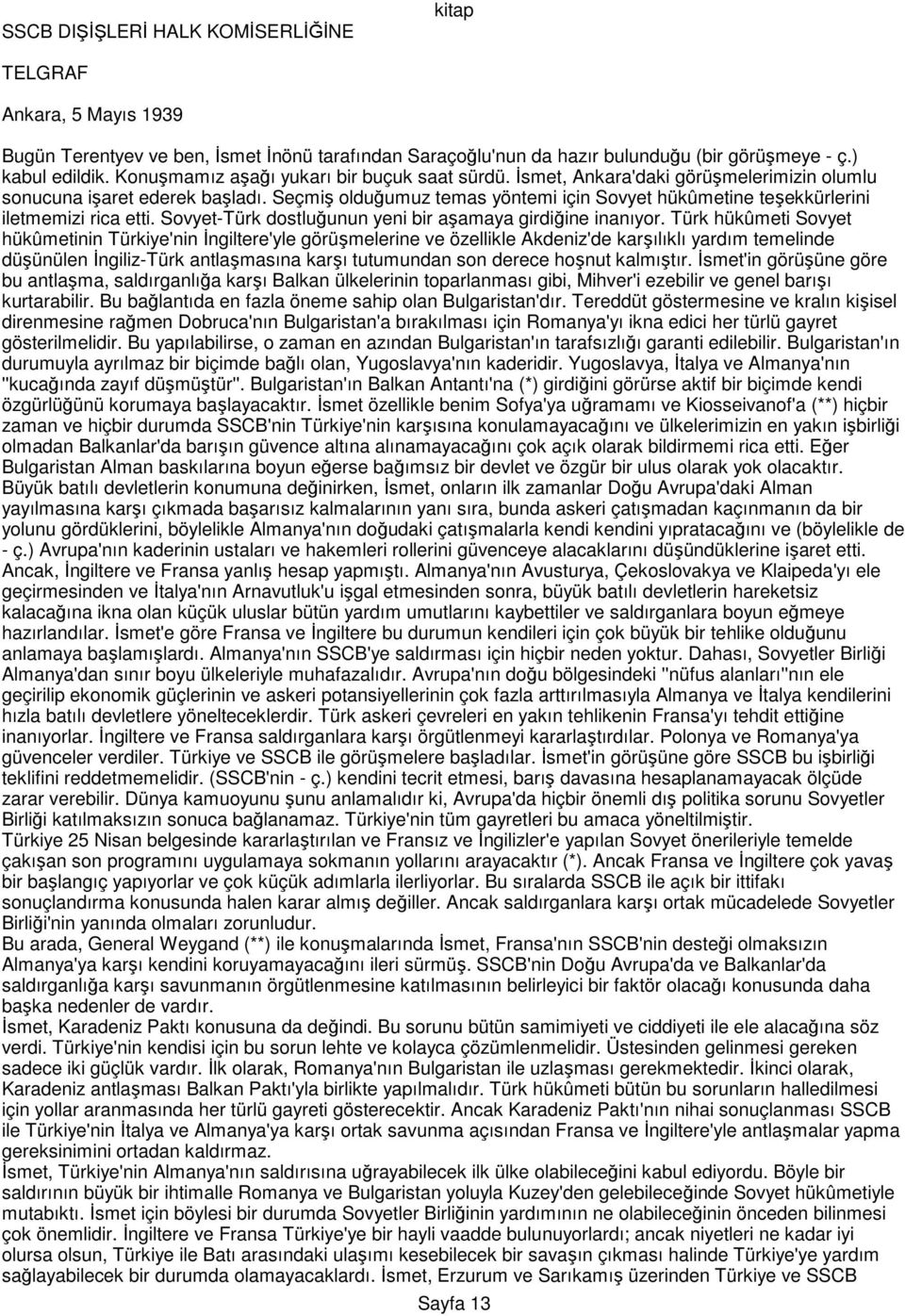 Seçmiş olduğumuz temas yöntemi için Sovyet hükûmetine teşekkürlerini iletmemizi rica etti. Sovyet-Türk dostluğunun yeni bir aşamaya girdiğine inanıyor.