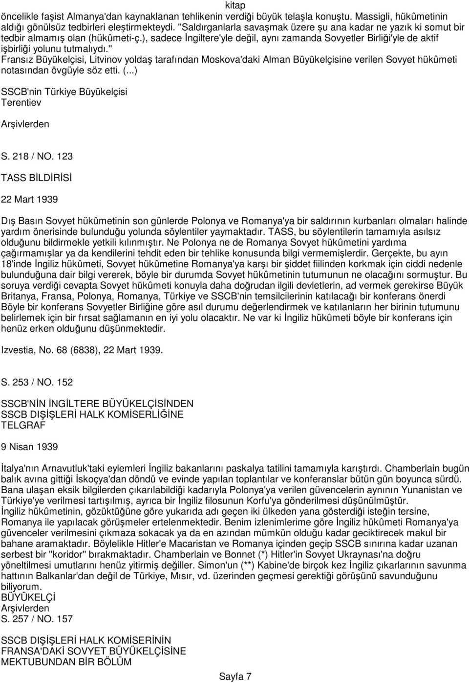 ), sadece Đngiltere'yle değil, aynı zamanda Sovyetler Birliği'yle de aktif işbirliği yolunu tutmalıydı.