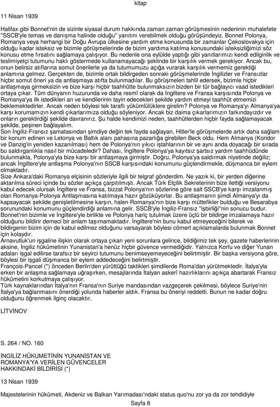 Bonnet Polonya, Romanya veya herhangi bir Doğu Avrupa ülkesine yardım etme konusunda bir zamanlar Çekoslovakya için olduğu kadar isteksiz ve bizimle görüşmelerinde de bizim yardıma katılma