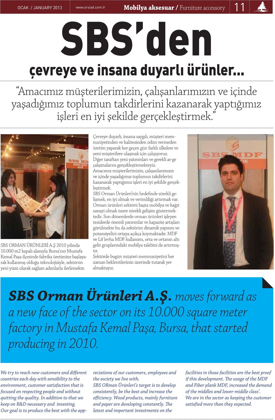 000 m2 kapalı alanıyla Bursa nın Mustafa Kemal Paşa ilçesinde fabrika üretimine başlayarak kullanmış olduğu teknolojisiyle, sektörün yeni yüzü olarak sağlam adımlarla ilerlemekte.