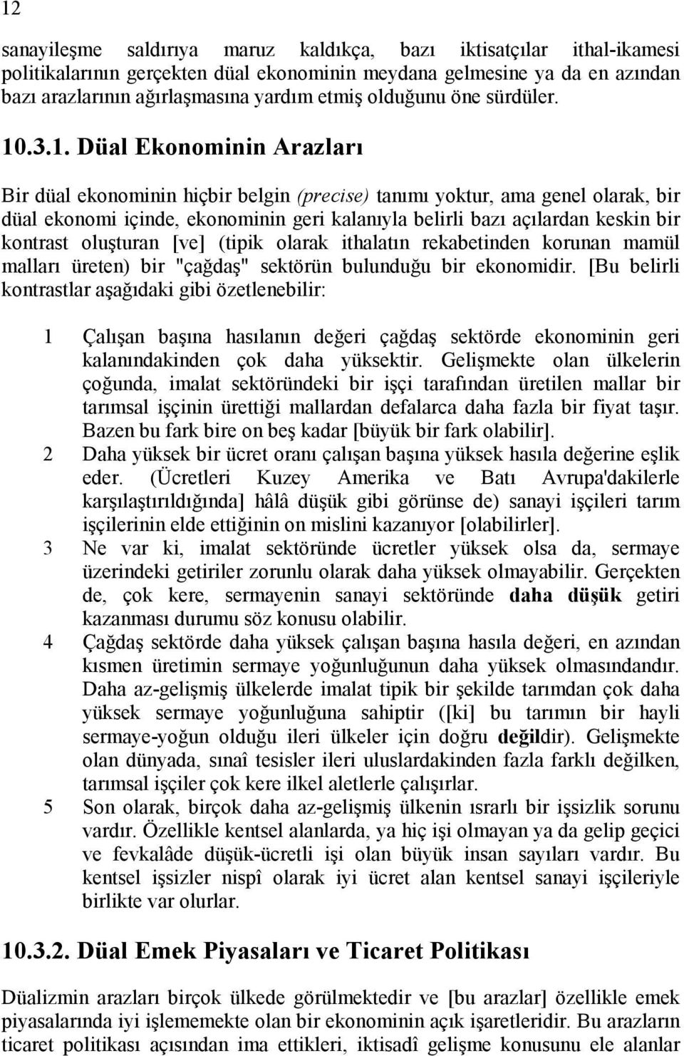 .3.1. Düal Ekonominin Arazları Bir düal ekonominin hiçbir belgin (precise) tanımı yoktur, ama genel olarak, bir düal ekonomi içinde, ekonominin geri kalanıyla belirli bazı açılardan keskin bir