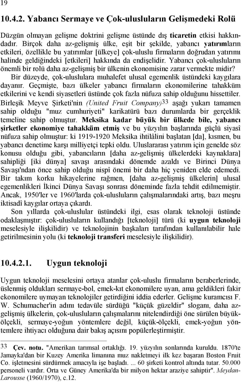 endişelidir. Yabancı çok-ulusluların önemli bir rolü daha az-gelişmiş bir ülkenin ekonomisine zarar vermekte midir? Bir düzeyde, çok-uluslulara muhalefet ulusal egemenlik üstündeki kaygılara dayanır.