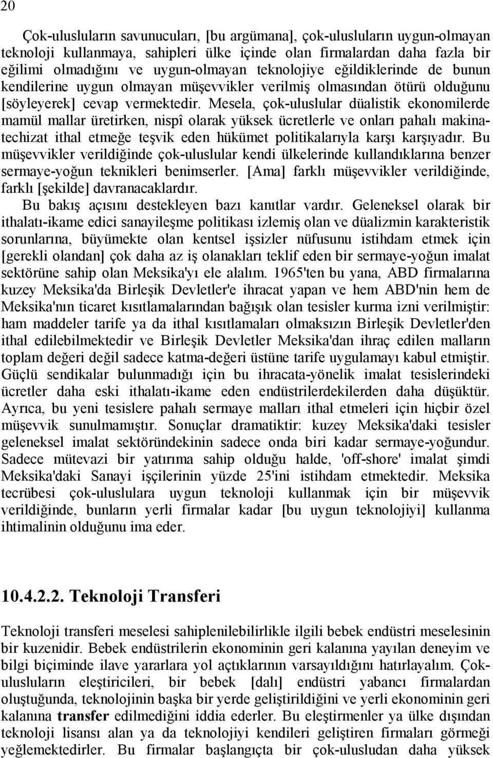 Mesela, çok-uluslular düalistik ekonomilerde mamül mallar üretirken, nispî olarak yüksek ücretlerle ve onları pahalı makinatechizat ithal etmeğe teşvik eden hükümet politikalarıyla karşı karşıyadır.