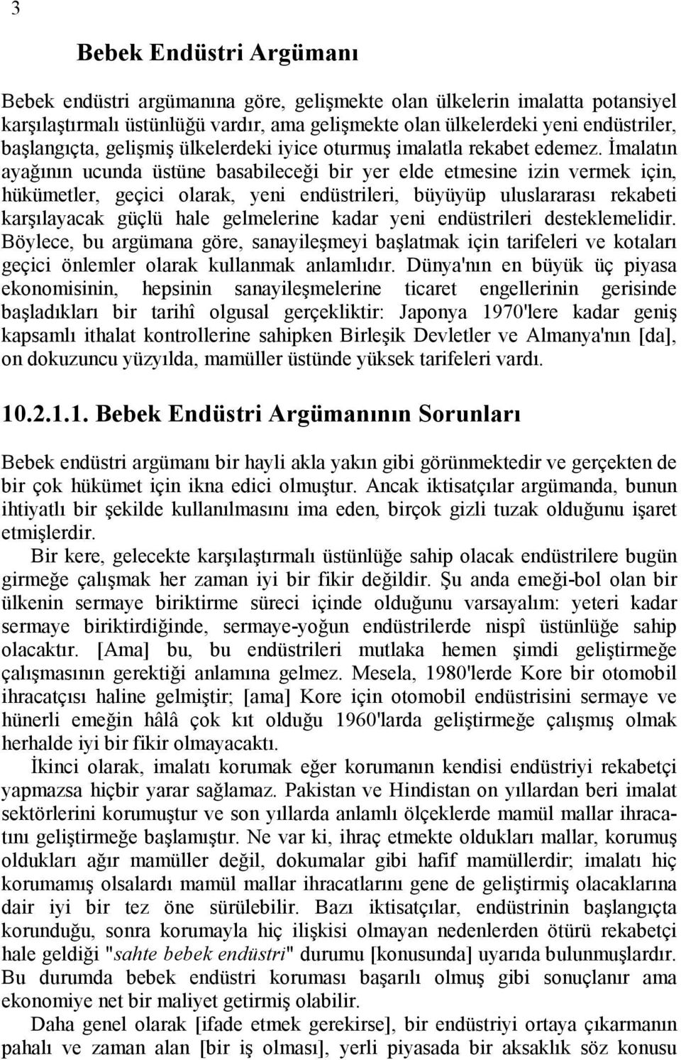 Đmalatın ayağının ucunda üstüne basabileceği bir yer elde etmesine izin vermek için, hükümetler, geçici olarak, yeni endüstrileri, büyüyüp uluslararası rekabeti karşılayacak güçlü hale gelmelerine