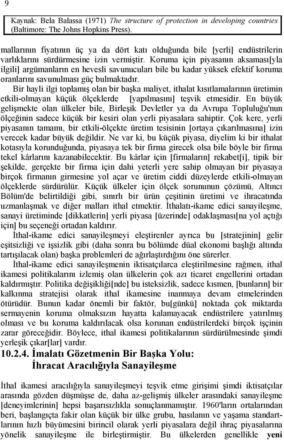 Koruma için piyasanın aksaması[yla ilgili] argümanların en hevesli savunucuları bile bu kadar yüksek efektif koruma oranlarını savunulması güç bulmaktadır.