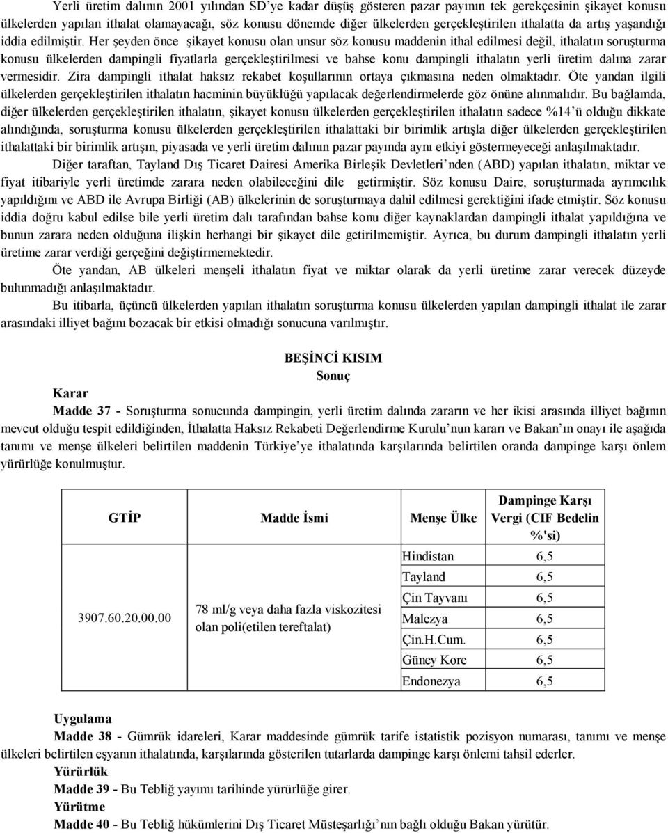 Her şeyden önce şikayet konusu olan unsur söz konusu maddenin ithal edilmesi değil, ithalatın soruşturma konusu ülkelerden dampingli fiyatlarla gerçekleştirilmesi ve bahse konu dampingli ithalatın