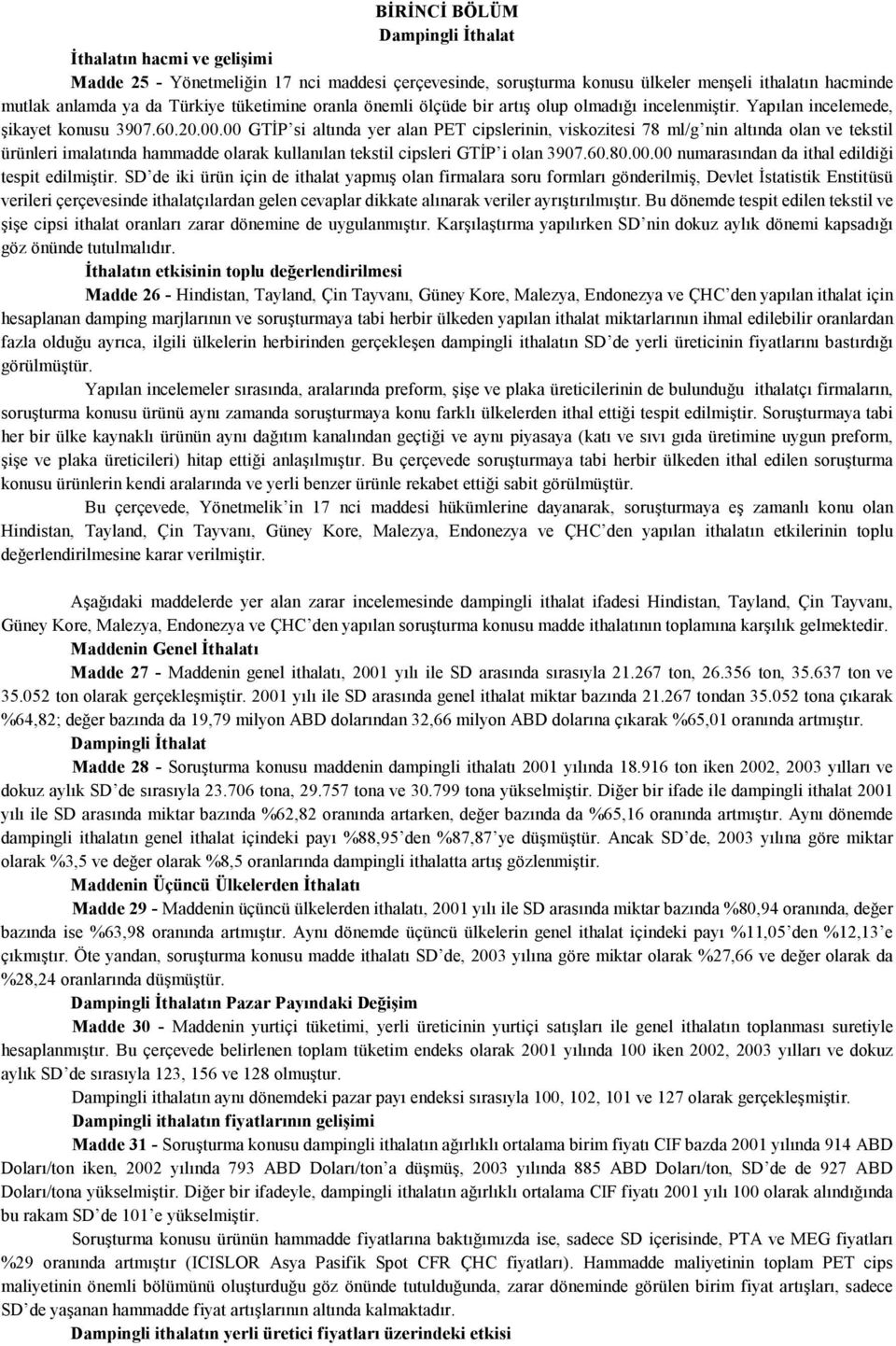 00 GTİP si altında yer alan PET cipslerinin, viskozitesi 78 ml/g nin altında olan ve tekstil ürünleri imalatında hammadde olarak kullanılan tekstil cipsleri GTİP i olan 3907.60.80.00.00 numarasından da ithal edildiği tespit edilmiştir.